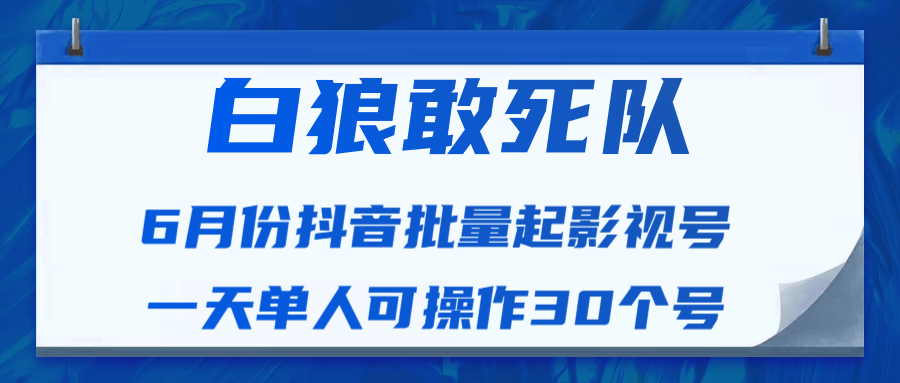 白狼敢死队最新抖音短视频批量起影视号(一天单人可操作30个号)视频课程-网络创业副业兼职学习网
