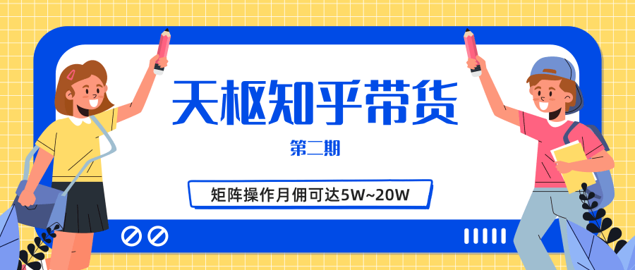 天枢知乎带货第二期,单号操作月佣在3K~1W,矩阵操作月佣可达5W~20W-网络创业副业兼职学习网