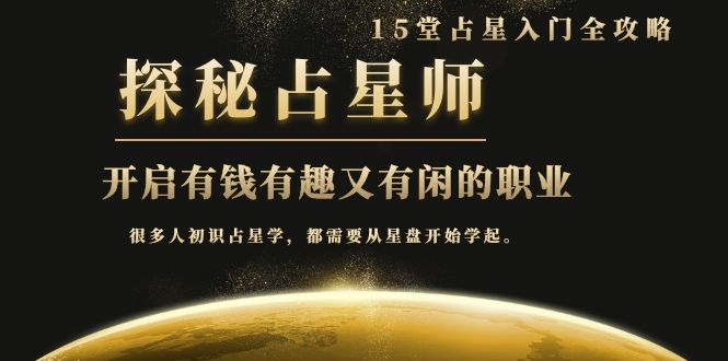 月入3W系列之立竿见影的占星入门课《探秘有钱有趣又有闲占星师全攻略》-网络创业副业兼职学习网