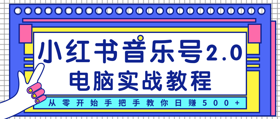 柚子小红书音乐号2.0电脑实战教程,从零开始手把手教你日赚500+-网络创业副业兼职学习网