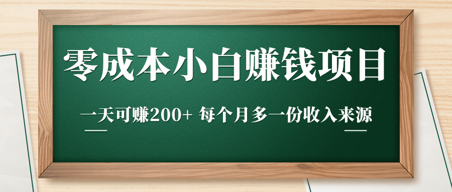 零成本小白赚钱实操项目,一天可赚200+ 每个月多一份收入来源-网络创业副业兼职学习网