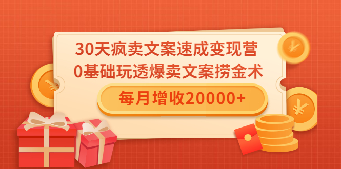 30天疯卖文案速成变现营,0基础玩透爆卖文案捞金术!每月增收20000+-网络创业副业兼职学习网