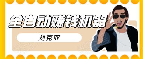 刘克亚全自动赚钱机器,挟人工智能和大数据,颠覆所有销售方法-网络创业副业兼职学习网