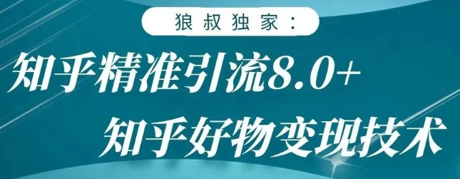 狼叔知乎精准引流8.0,知乎好物变现技术,轻松月赚3W+-网络创业副业兼职学习网