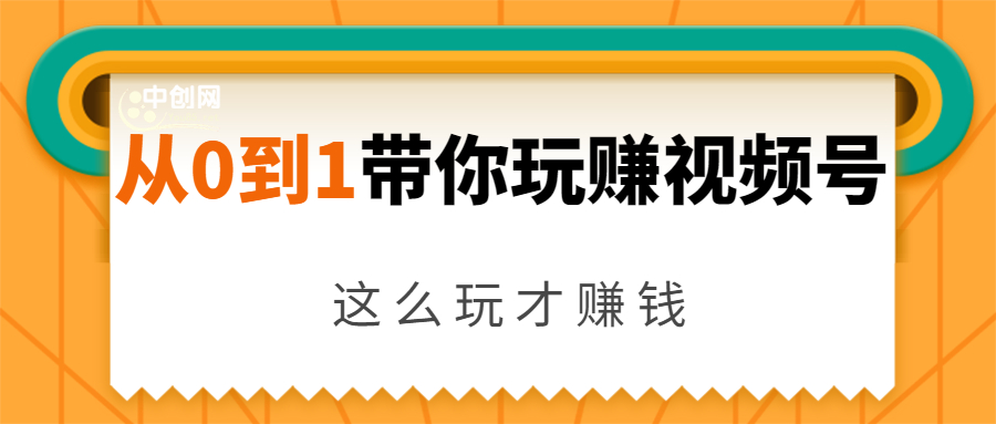 从0到1带你玩赚视频号:这么玩才赚钱,日引流500+日收入1000+核心玩法-网络创业副业兼职学习网