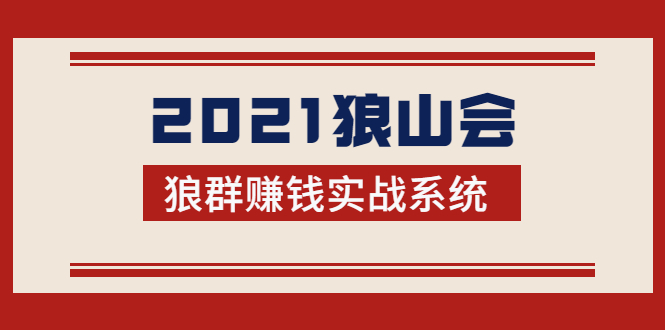 2021狼山会狼群赚钱实战系统：让你步步为营，直达胜利终点的赚钱必备-网络创业副业兼职学习网
