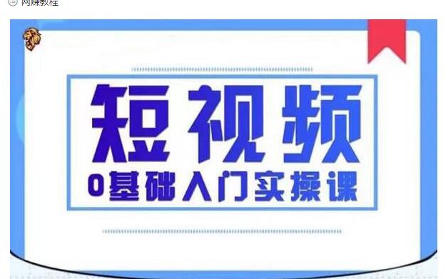 2021短视频0基础入门实操课，新手必学，快速帮助你从小白变成高手-网络创业副业兼职学习网