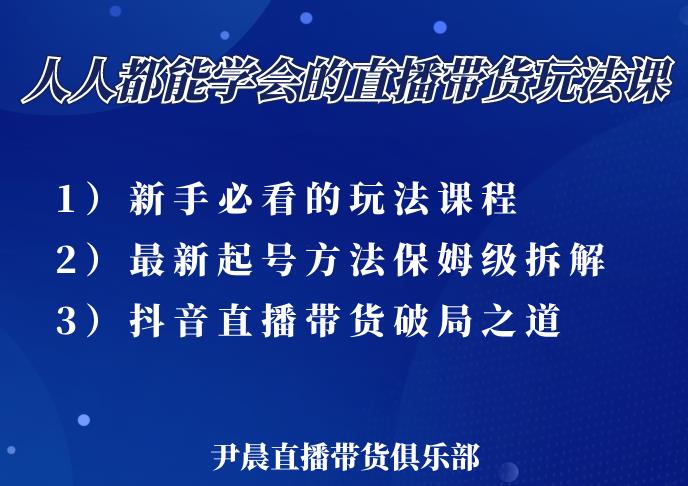 尹晨三大直播带货玩法课:10亿GMV操盘手,为你像素级拆解当前最热门的3大玩法-网络创业副业兼职学习网