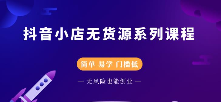 圣淘电商抖音小店无货源系列课程,零基础也能快速上手抖音小店-网络创业副业兼职学习网
