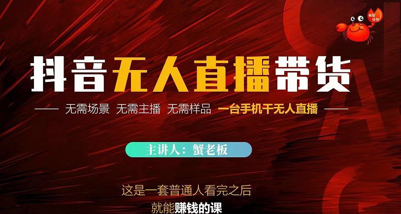 蟹老板·2022抖音无人直播带货,无需场景,无需主播,无需样品一台手机干无人直播-网络创业副业兼职学习网