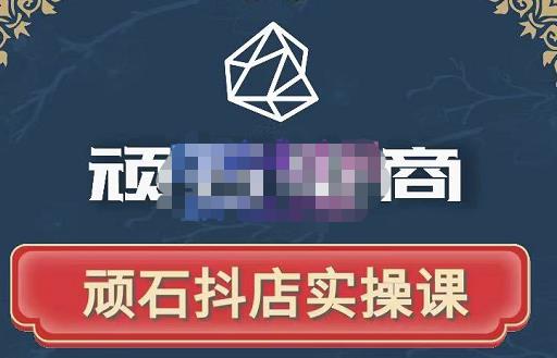 顽石电商·抖店自然流线上实操课【2022版】,从零教你做抖音小店-网络创业副业兼职学习网