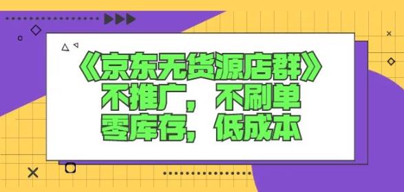 诺思星商学院京东无货源店群课：不推广，不刷单，零库存，低成本-网络创业副业兼职学习网