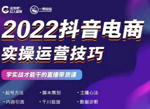 2022抖音电商实操运营技巧,红人星球&一群宝宝,学实战才能干的直播带货课-网络创业副业兼职学习网