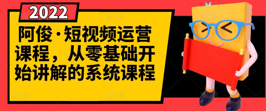阿俊·短视频运营课程，从零基础开始讲解的系统课程-网络创业副业兼职学习网