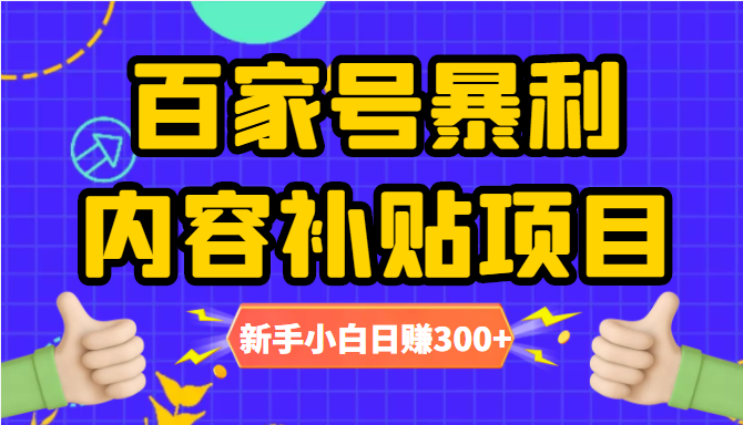 百家号暴利内容补贴项目，图文10元一条，视频30一条，新手小白日赚300+-网络创业副业兼职学习网
