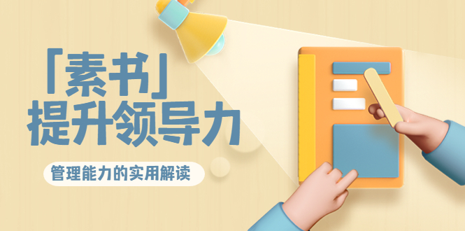 林雨·解读「素书」提升领导力、管理能力的实用解读，价值299元（无水印）-网络创业副业兼职学习网