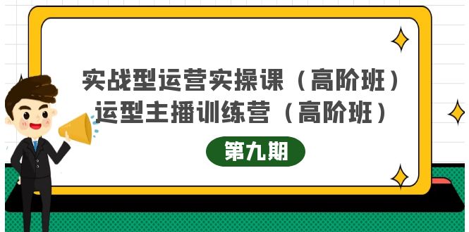 主播运营实战训练营高阶版第9期+运营型主播实战训练高阶班第9期-网络创业副业兼职学习网