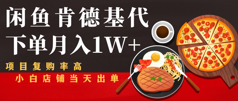 闲鱼发布肯德基商品代下单目月入1W+，小白店铺当天出单-网络创业副业兼职学习网