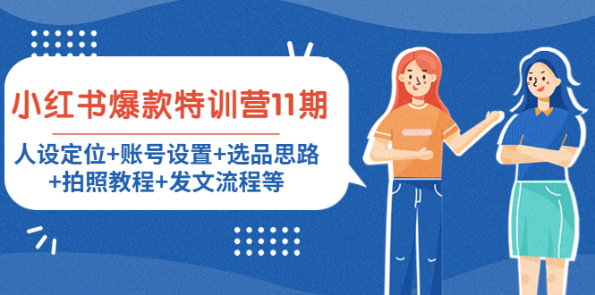 小红书爆款特训营11期：人设定位+账号设置+选品思路+拍照教程+发文流程等-网络创业副业兼职学习网