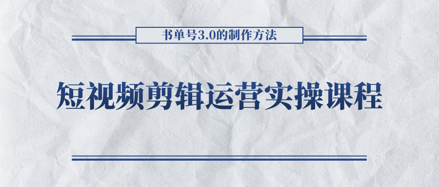 短视频剪辑运营实操课程，书单号3.0的制作方法，三分钟搞定原创视频自由发布-网络创业副业兼职学习网