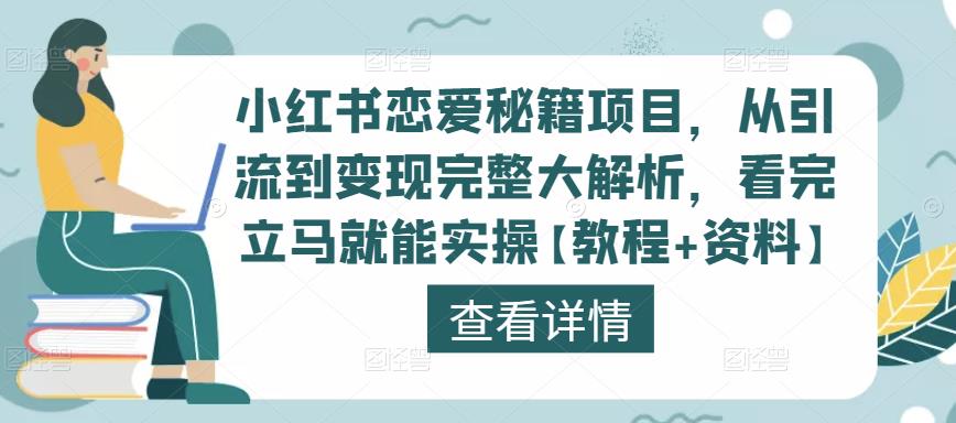 小红书恋爱秘籍项目，从引流到变现完整大解析，看完立马就能实操【教程+资料】-网络创业副业兼职学习网