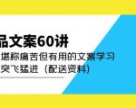 产品文案60讲:一次堪称痛苦但有用的文案学习助你突飞猛进(配送资料)-网络创业副业兼职学习网