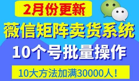 微信矩阵卖货系统,多线程批量养10个微信号,10种加粉落地方法,快速加满3W人卖货!-网络创业副业兼职学习网
