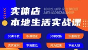 实体店本地生活实战课，只讲干货不讲理论，只带实操不要概念-网络创业副业兼职学习网