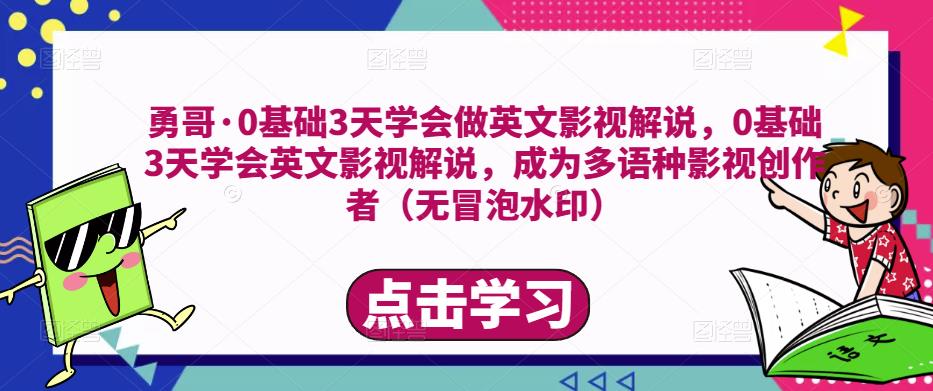 勇哥·0基础3天学会做英文影视解说,0基础3天学会英文影视解说,成为多语种影视创作者-网络创业副业兼职学习网