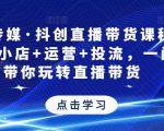 星玥传媒·抖创直播带货课程，达人+小店+运营+投流，一门课带你玩转直播带货-网络创业副业兼职学习网