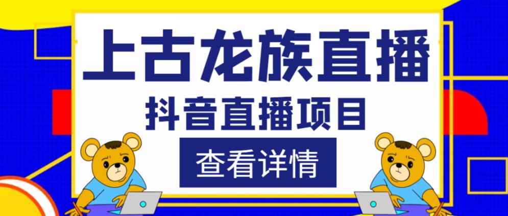外面收费1980的抖音上古龙族直播项目，可虚拟人直播，抖音报白，实时互动直播-网络创业副业兼职学习网