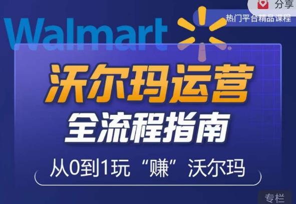 沃尔玛店铺前期运营从零到一最全指南,全面挖掘沃尔玛入门盲区,深度打造新手实操技巧-网络创业副业兼职学习网