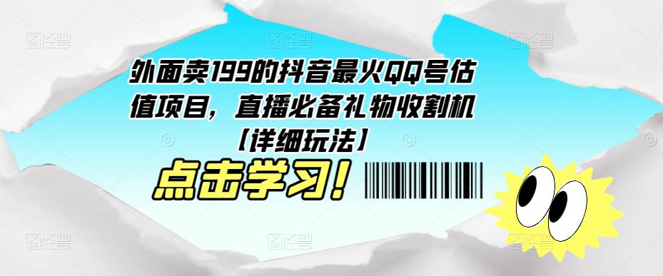 外面卖199的抖音最火QQ号估值项目，直播必备礼物收割机【详细玩法】-网络创业副业兼职学习网