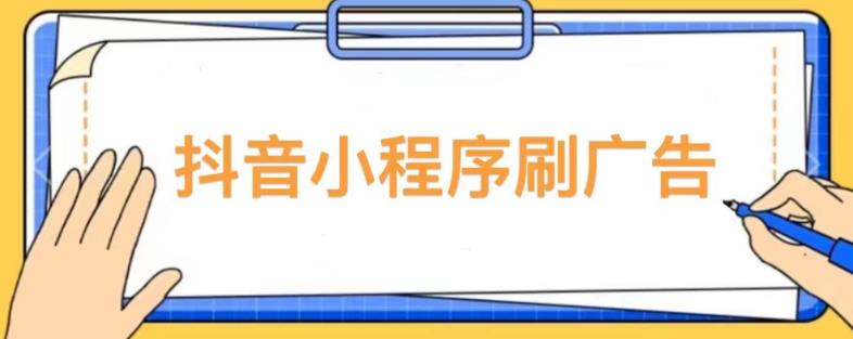 【低保项目】抖音小程序刷广告变现玩法，需要自己动手去刷，多劳多得【详细教程】-网络创业副业兼职学习网