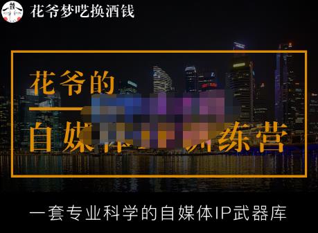 花爷的自媒体IP训练营【14期】,一套专业科学的自媒体IP武器库(更新2023年3月)-网络创业副业兼职学习网