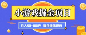 小游戏掘金项目,傻式瓜无脑搬砖,每日低保50-100元稳定收入-网络创业副业兼职学习网