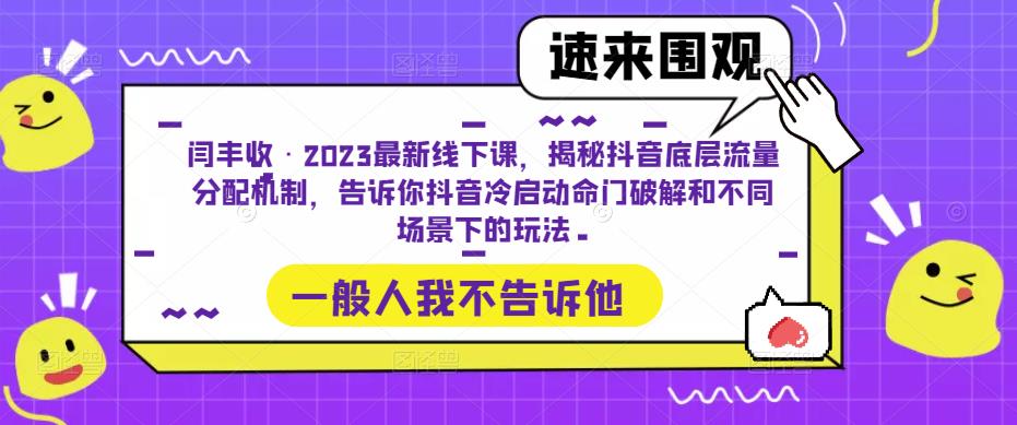 闫丰收·2023最新线下课,揭秘抖音底层流量分配机制,告诉你抖音冷启动命门破解和不同场景下的玩法-网络创业副业兼职学习网