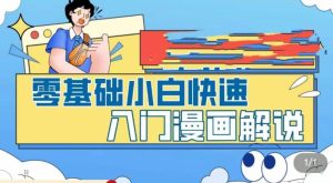 零基础小白快速入门漫画解说，从零掌握漫画解说全过程-网络创业副业兼职学习网