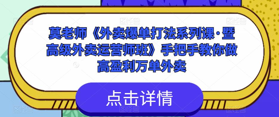 莫老师《外卖爆单打法系列课·暨高级外卖运营师班》手把手教你做高盈利万单外卖-网络创业副业兼职学习网
