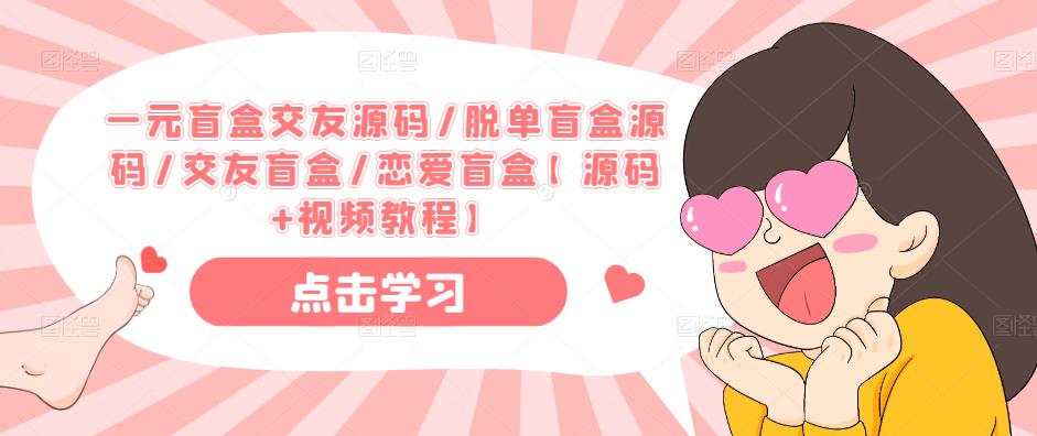 一元盲盒交友源码/脱单盲盒源码/交友盲盒/恋爱盲盒【源码+视频教程】-网络创业副业兼职学习网