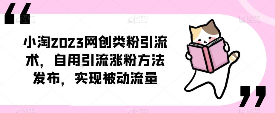 ​小淘2023网创类粉引流术，自用引流涨粉方法发布，实现被动流量-网络创业副业兼职学习网