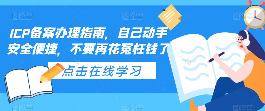 ICP备案办理指南,自己动手安全便捷,不要再花冤枉钱了-网络创业副业兼职学习网