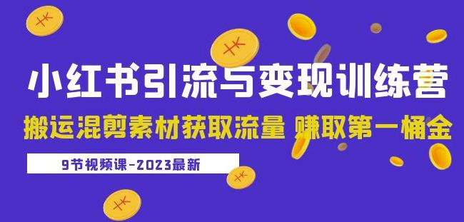 2023小红书引流与变现训练营:搬运混剪素材获取流量赚取第一桶金(9节课)-网络创业副业兼职学习网