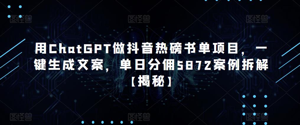 用ChatGPT做抖音热磅书单项目，一键生成文案，单日分佣5872案例拆解【揭秘】-网络创业副业兼职学习网