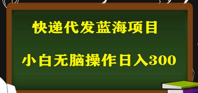 2023最新蓝海快递代发项目，小白零成本照抄也能日入300+-网络创业副业兼职学习网