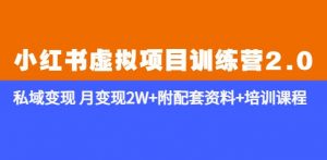 《小红书虚拟项目训练营2.0-更新》私域变现月变现2W+附配套资料+培训课程-网络创业副业兼职学习网