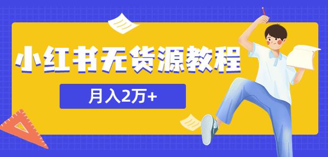 某网赚培训收费3900的小红书无货源教程，月入2万＋副业或者全职在家都可以-网络创业副业兼职学习网