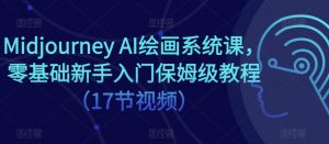 Midjourney AI绘画系统课，零基础新手入门保姆级教程（17节视频）-网络创业副业兼职学习网