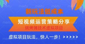 低成本烧烤摊技术虚拟项目新玩法，短视频运营策略分享，快人一步【揭秘】-网络创业副业兼职学习网