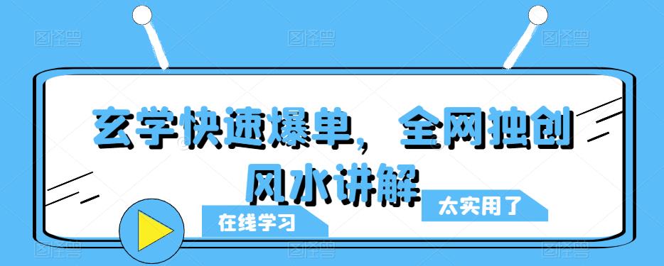 玄学快速爆单，全网独创风水讲解-网络创业副业兼职学习网